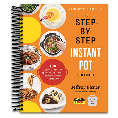 The Step-by-Step Instant Pot Cookbook: 100 Simple Recipes for Spectacular Results -- with Photographs of Every Step (Step-by-Step Instant Pot Cookbooks)