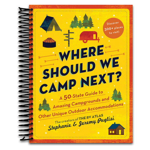 Where Should We Camp Next?: A 50-State Guide to Amazing Campgrounds and Other Unique Outdoor Accommodations (Father's Day Gift for Dad, RV or Camping Trip Guide for a Family-Friendly Summer Vacation)   (Spiral bound)