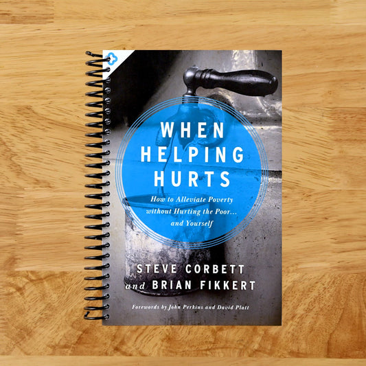 When Helping Hurts: How to Alleviate Poverty Without Hurting the Poor . . . and Yourself