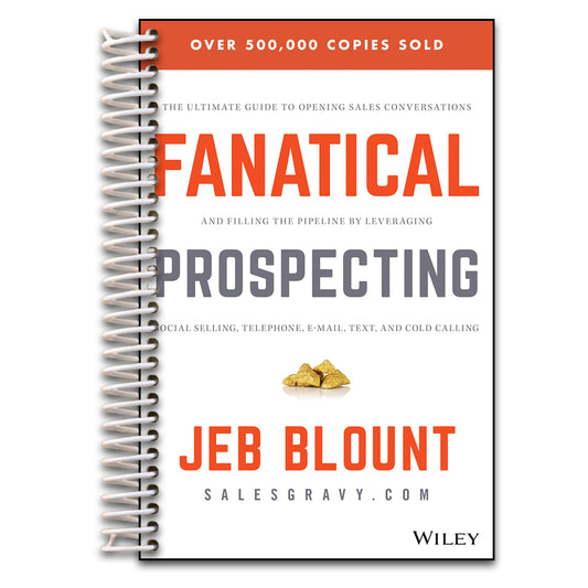 Fanatical Prospecting: The Ultimate Guide to Opening Sales Conversations and Filling the Pipeline by Leveraging Social Selling, Telephone, Email, Text, and Cold Calling (Jeb Blount)