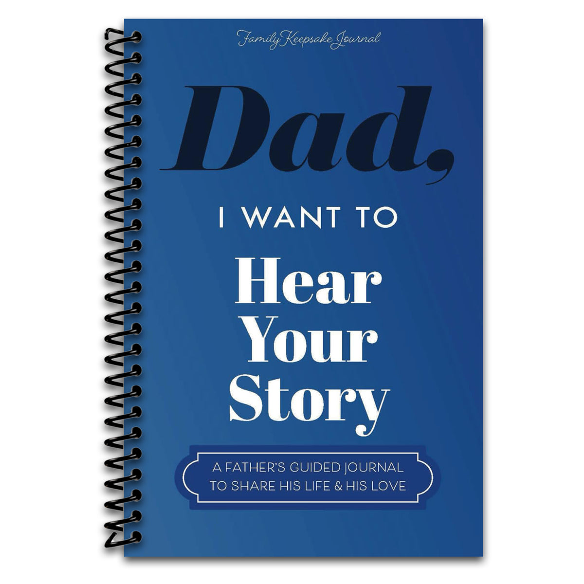 Dad, I Want to Hear Your Story: A Father's Guided Journal to Share His Life & His Love  (Spiral bound)