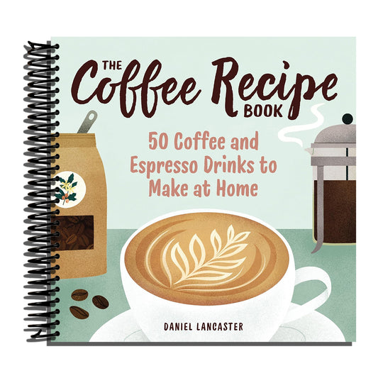 The Coffee Recipe Book: 50 Coffee and Espresso Drinks to Make at Home