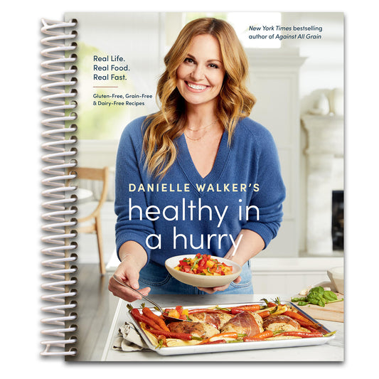 Danielle Walker's Healthy in a Hurry: Real Life. Real Food. Real Fast. [A Gluten-Free, Grain-Free & Dairy-Free Cookbook]