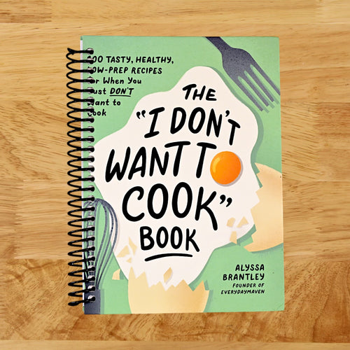 The "I Don't Want to Cook" Book: 100 Tasty, Healthy, Low-Prep Recipes for When You Just Don't Want to Cook (I Don‚Äôt Want to Cook Series)