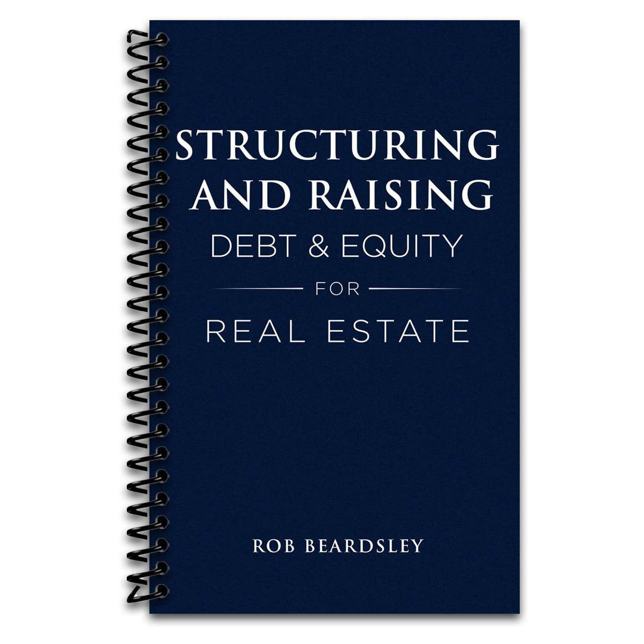 Structuring and Raising Debt & Equity for Real Estate (Spiral bound) Happy Coil spiral bound book