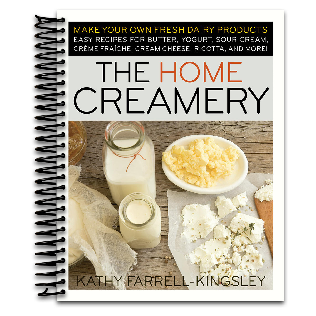 The Home Creamery: Make Your Own Fresh Dairy Products; Easy Recipes for Butter, Yogurt, Sour Cream, Creme Fraiche, Cream Cheese, Ricotta, and More!