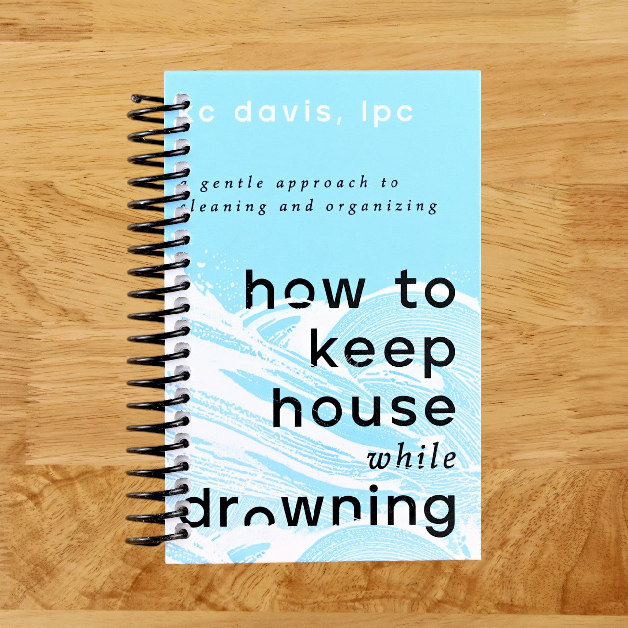 How to Keep House While Drowning: A Gentle Approach to Cleaning and Organizing (Spiral bound) Happy Coil spiral bound book