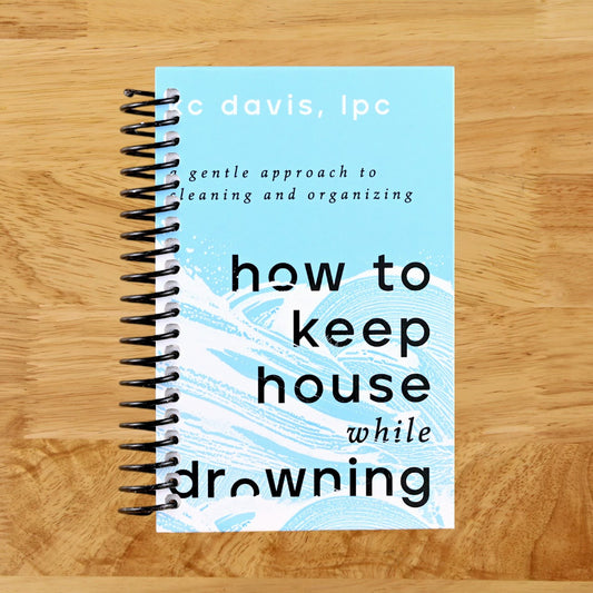 How to Keep House While Drowning: A Gentle Approach to Cleaning and Organizing (Spiral bound) Happy Coil spiral bound book