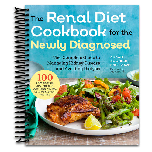 Renal Diet Cookbook for the Newly Diagnosed: The Complete Guide to Managing Kidney Disease and Avoiding Dialysis