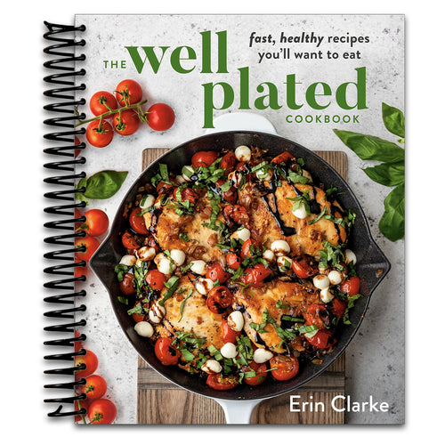 The Well Plated Cookbook: Fast, Healthy Recipes You'll Want to Eat