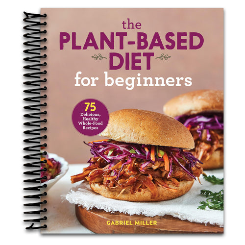The Plant-Based Diet for Beginners: 75 Delicious, Healthy Whole-Food Recipes