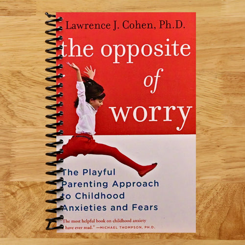 The Opposite of Worry: The Playful Parenting Approach to Childhood Anxieties and Fears (Spiral bound) Happy Coil spiral bound book