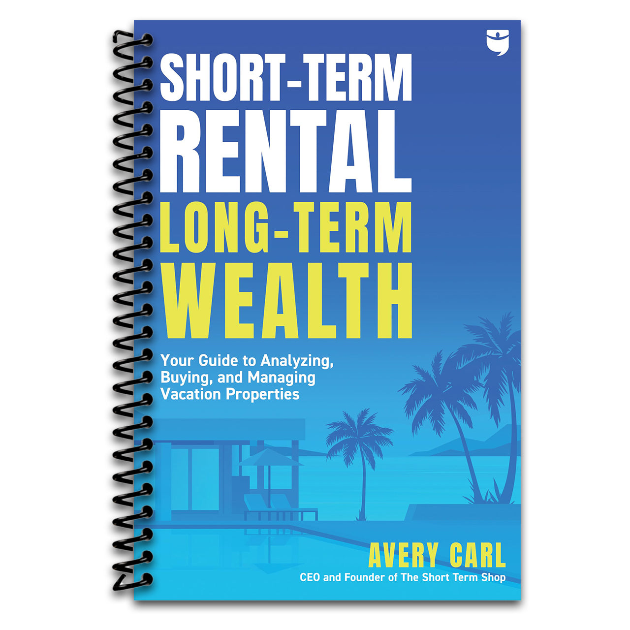 Short-Term Rental, Long-Term Wealth: Your Guide to Analyzing, Buying, and Managing Vacation Properties   (Spiral bound)