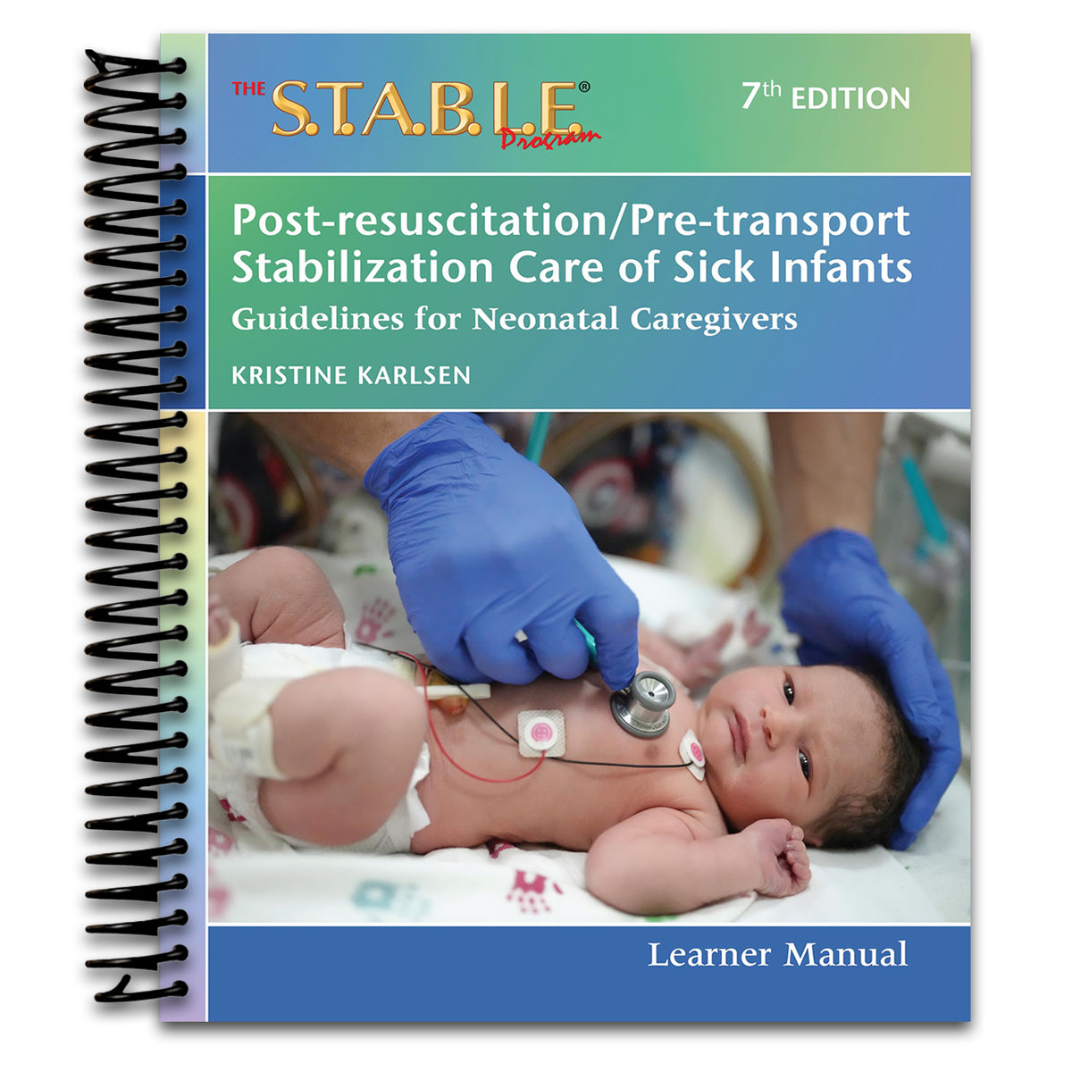 The S.T.A.B.L.E. Program Learner Manual: Post-resuscitation/Pre-transport Stabilization Care of Sick Infants: Guidelines for Neonatal Caregivers (Spiral bound) Happy Coil spiral bound book