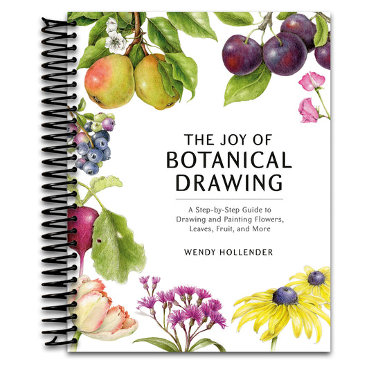 The Joy of Botanical Drawing: A Step-by-Step Guide to Drawing and Painting Flowers, Leaves, Fruit, and More