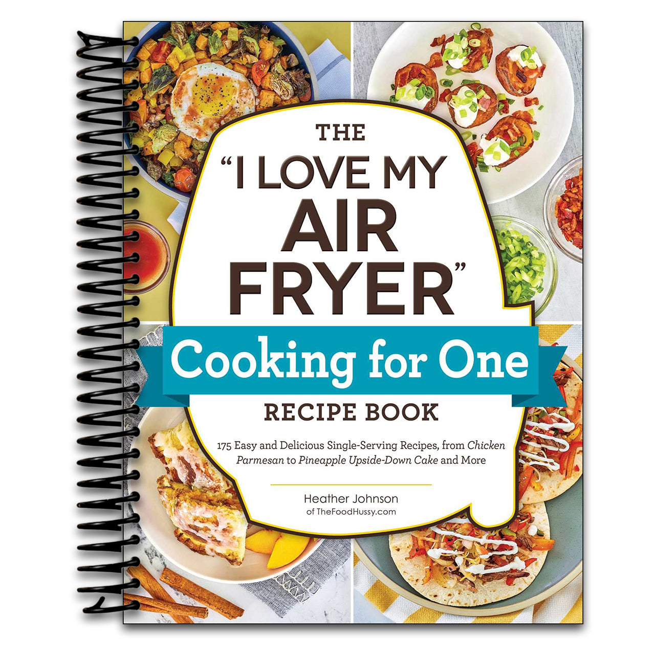 The "I Love My Air Fryer" Cooking for One Recipe Book: 175 Easy and Delicious Single-Serving Recipes, from Chicken Parmesan to Pineapple Upside-Down Cake and More ("I Love My" Cookbook Series) (Spiral bound) Happy Coil spiral bound book