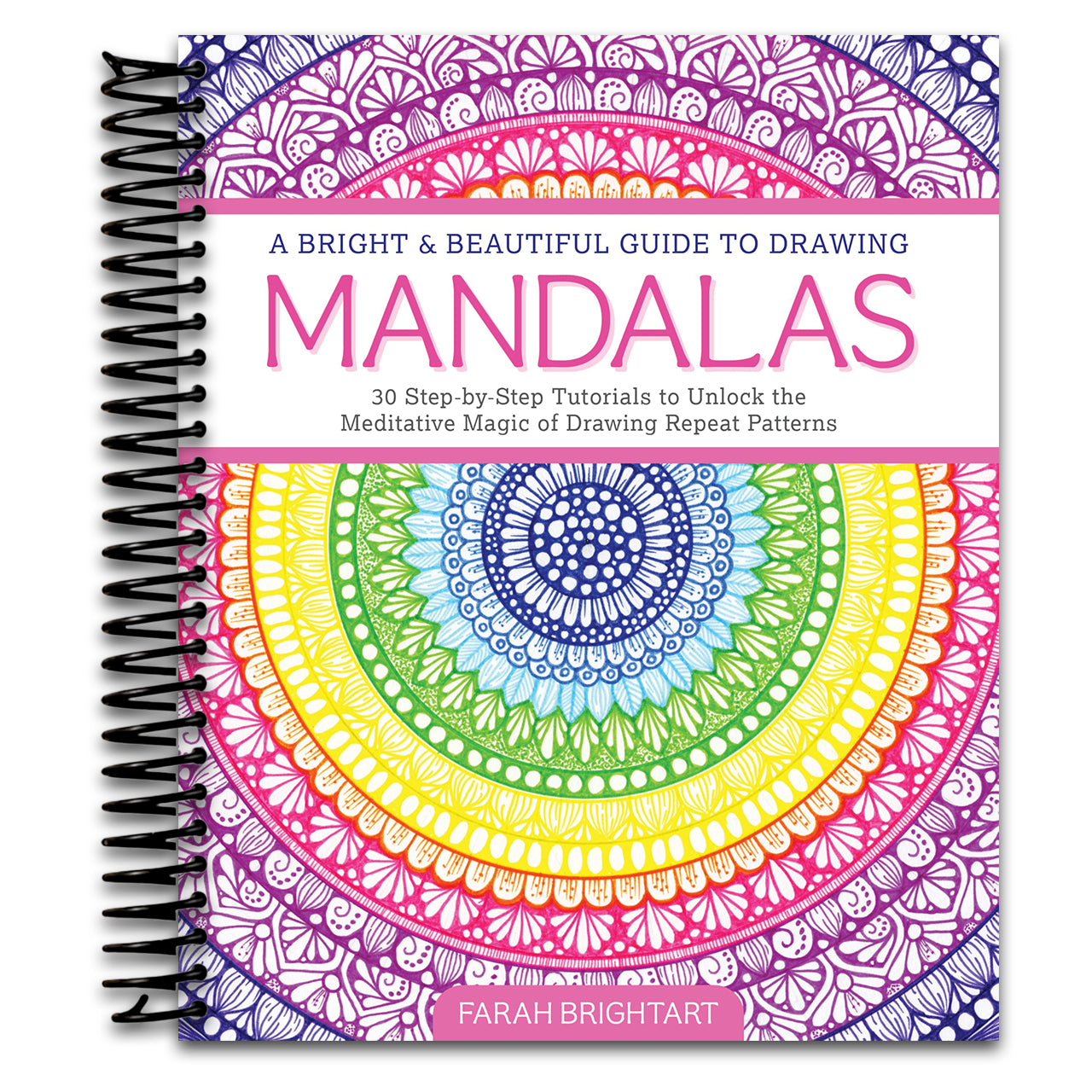A Bright & Beautiful Guide to Drawing Mandalas: 30 Step-by-Step Tutorials to Unlock the Meditative Magic of Drawing Repeat Patterns   (Spiral bound)
