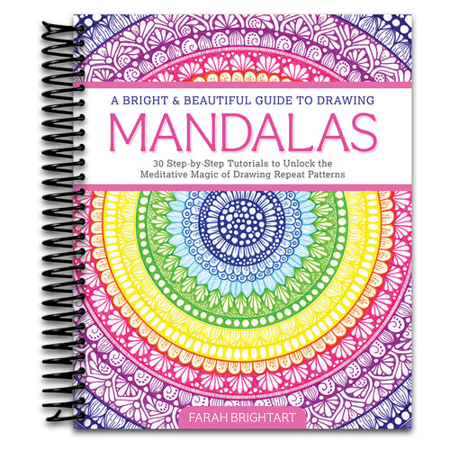 A Bright & Beautiful Guide to Drawing Mandalas: 30 Step-by-Step Tutorials to Unlock the Meditative Magic of Drawing Repeat Patterns   (Spiral bound)
