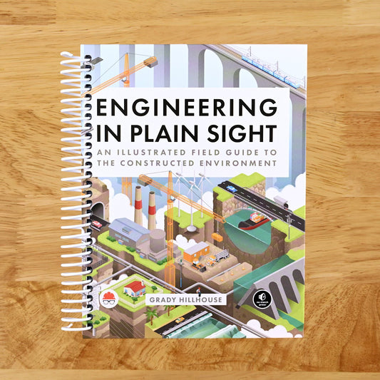 Engineering in Plain Sight: An Illustrated Field Guide to the Constructed Environment