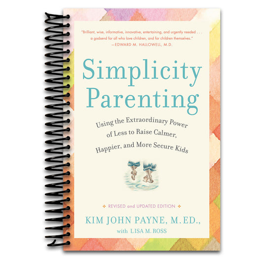 Simplicity Parenting: Using the Extraordinary Power of Less to Raise Calmer, Happier, and More Secure Kids   (Spiral bound)