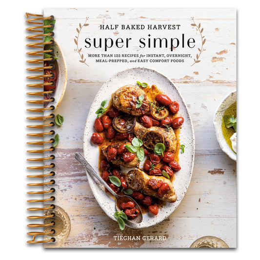 Half Baked Harvest Super Simple: More Than 125 Recipes for Instant, Overnight, Meal-Prepped, and Easy Comfort Foods: A Cookbook