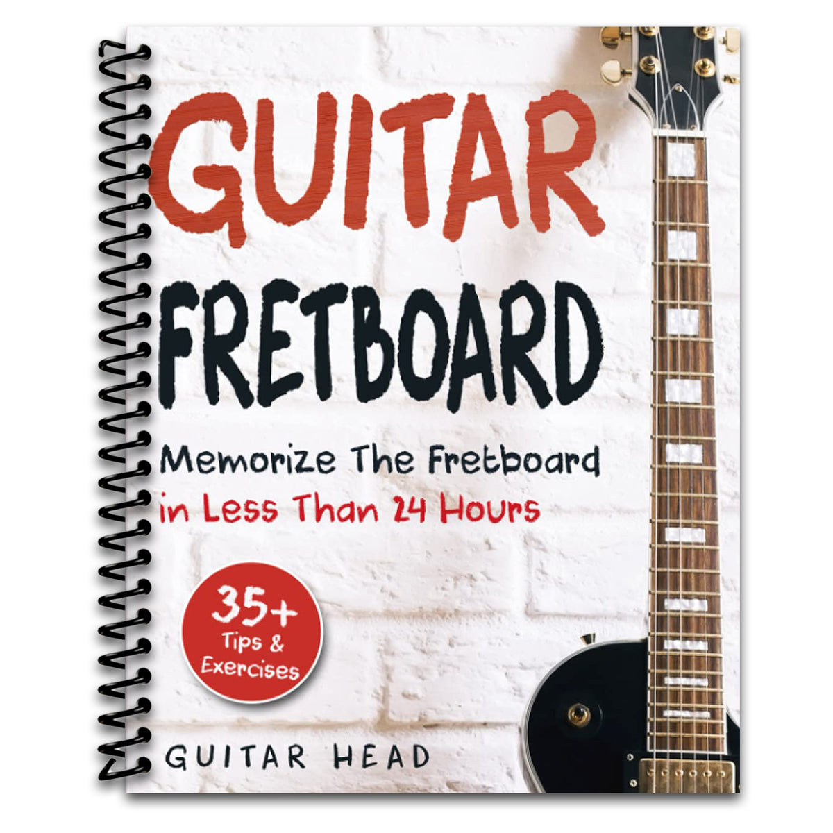 Guitar Fretboard: Memorize The Fretboard In Less Than 24 Hours: 35+ Tips And Exercises Included   (Spiral bound)