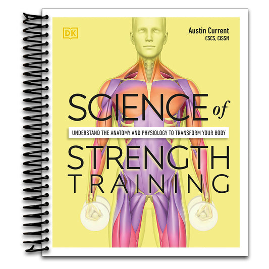 Science of Strength Training: Understand the anatomy and physiology to transform your body (DK Science of)