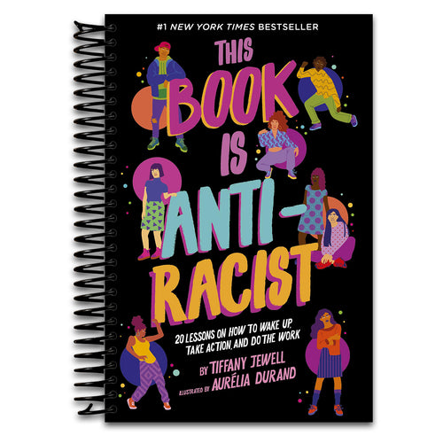 This Book Is Anti-Racist: 20 Lessons on How to Wake Up, Take Action, and Do The Work (Volume 1) (Empower the Future, 1)   (Spiral bound)