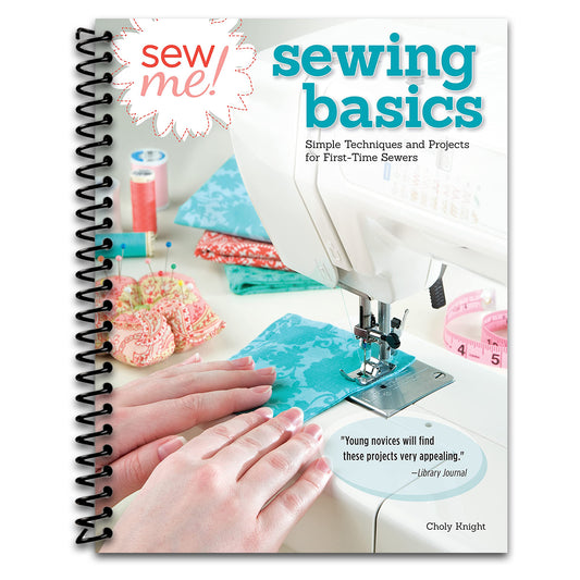 Sew Me! Sewing Basics: Simple Techniques and Projects for First-Time Sewers (Design Originals) Beginner-Friendly Easy-to-Follow Directions to Learn as You Sew, from Sewing Seams to Installing Zippers