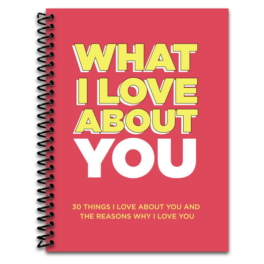What I Love About You: 30 Things I Love About You and the Reasons Why I Love You Fill-in-the-Blank Gift Book. Anniversary Gifts for Couples, Her and Him (What I Love About You Series Books)   (Spiral bound)