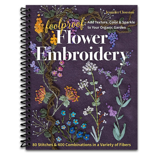 Foolproof Flower Embroidery: 80 Stitches & 400 Combinations in a Variety of Fibers; Add Texture, Color & Sparkle to Your Organic Garden   (Spiral bound)