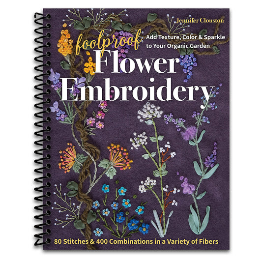 Foolproof Flower Embroidery: 80 Stitches & 400 Combinations in a Variety of Fibers; Add Texture, Color & Sparkle to Your Organic Garden   (Spiral bound)
