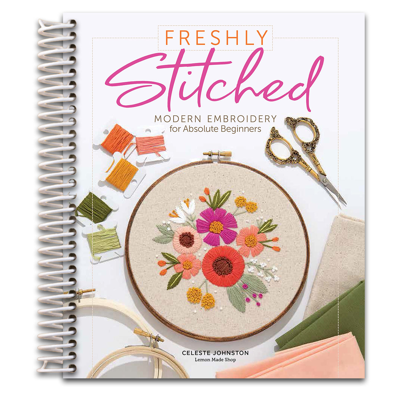 Freshly Stitched: Modern Embroidery for Absolute Beginners   (Spiral bound)