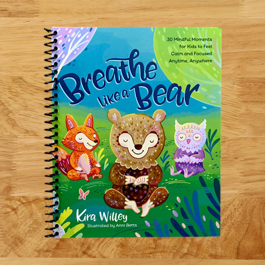 Breathe Like a Bear: 30 Mindful Moments for Kids to Feel Calm and Focused Anytime, Anywhere