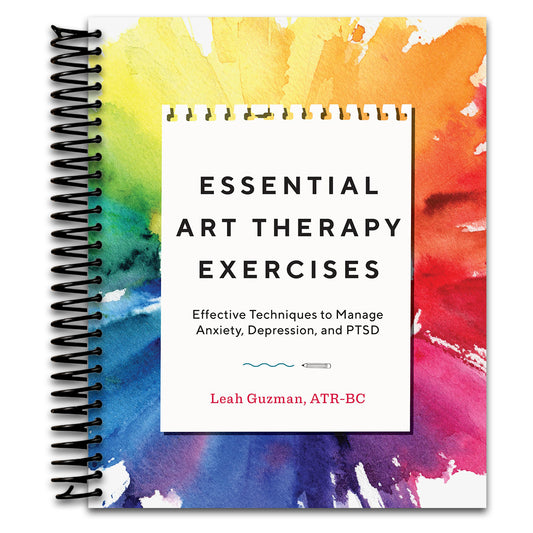 Essential Art Therapy Exercises: Effective Techniques to Manage Anxiety, Depression, and PTSD