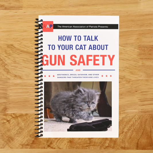 How to Talk to Your Cat About Gun Safety: And Abstinence, Drugs, Satanism, and Other Dangers That Threaten Their Nine Lives