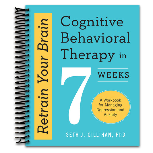 Retrain Your Brain: Cognitive Behavioral Therapy in 7 Weeks: A Workbook for Managing Depression and Anxiety (Retrain Your Brain with CBT)