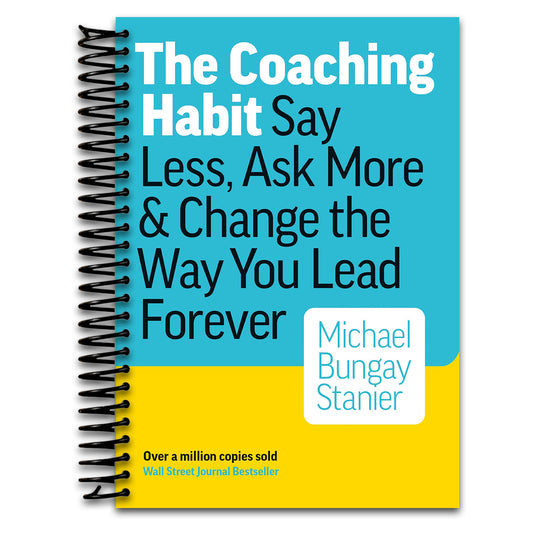 The Coaching Habit: Say Less, Ask More, and Change the Way You Lead Forever