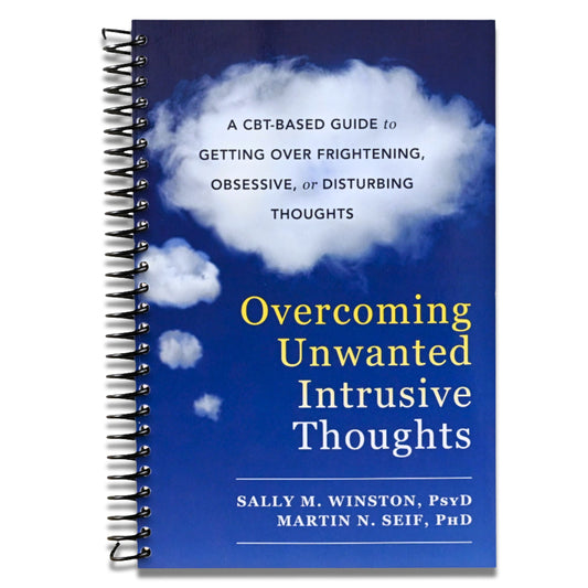Overcoming Unwanted Intrusive Thoughts: A CBT-Based Guide to Getting Over Frightening, Obsessive, or Disturbing Thoughts