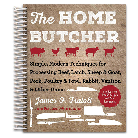 The Home Butcher: Simple, Modern Techniques for Processing Beef, Lamb, Sheep & Goat, Pork, Poultry & Fowl, Rabbit, Venison & Other Game