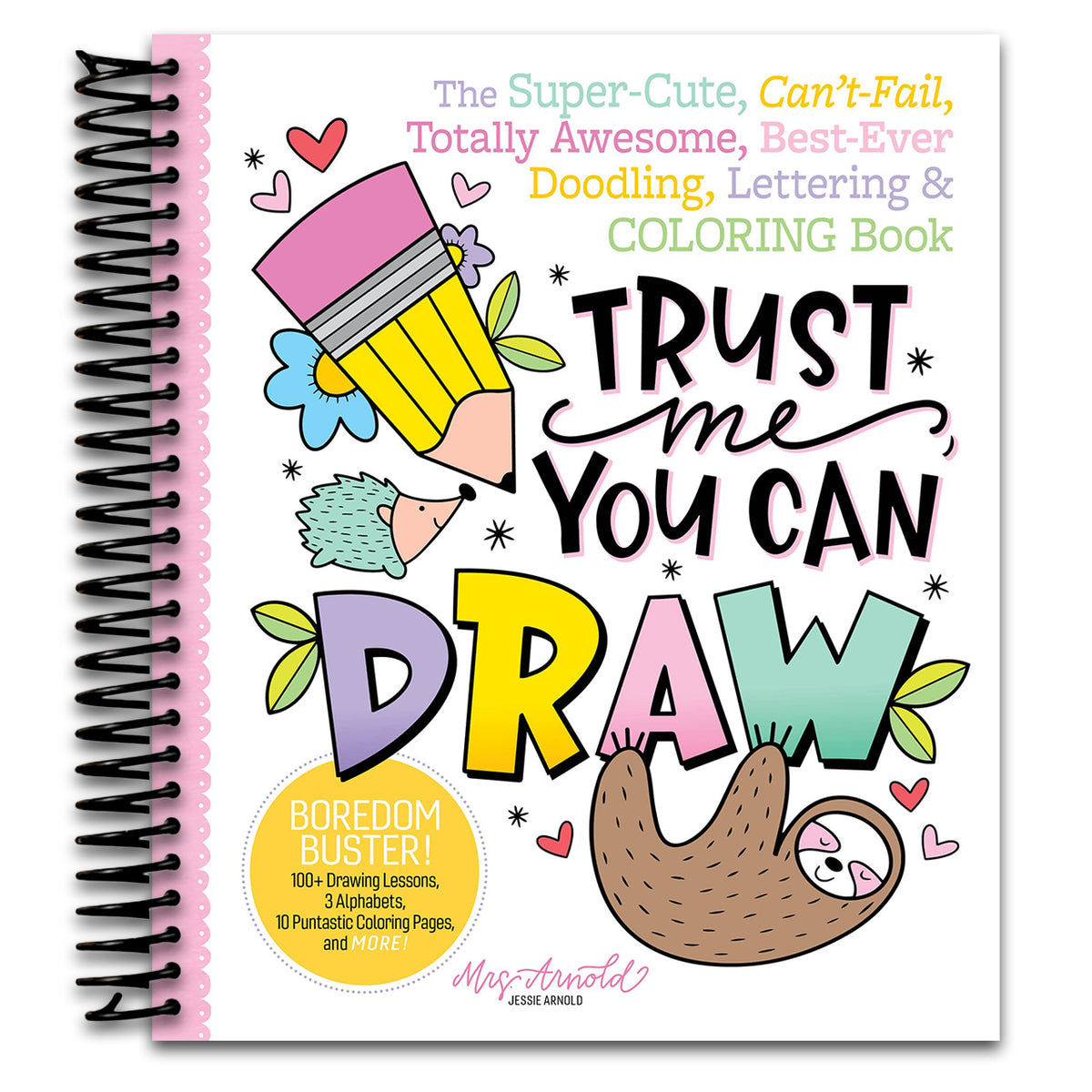 Trust Me, You Can Draw: The Super-Cute, Can't-Fail, Totally Awesome, Best-Ever Doodling, Lettering & Coloring Book (Spiral bound) Happy Coil spiral bound book
