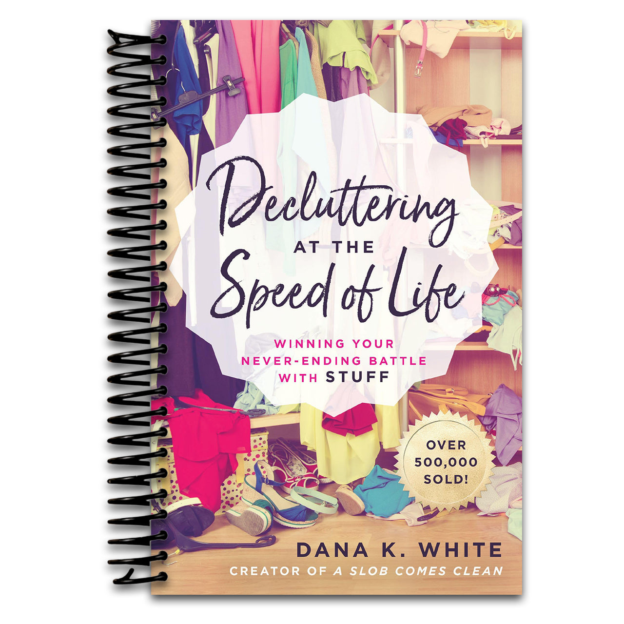 Decluttering at the Speed of Life: Winning Your Never-Ending Battle with Stuff