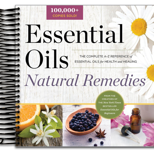 Essential Oils Natural Remedies: The Complete A-Z Reference of Essential Oils for Health and Healing