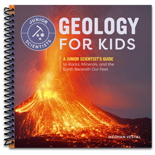 Geology for Kids: A Junior Scientist's Guide to Rocks, Minerals, and the Earth Beneath Our Feet