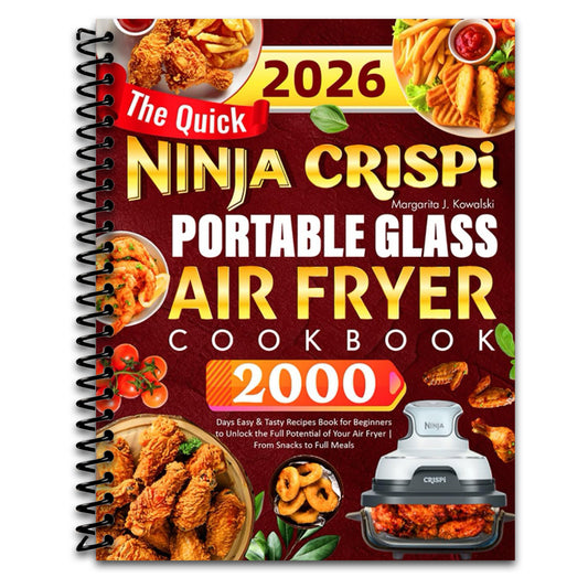 The Quick Ninja Crispi Portable Glass Air Fryer Cookbook: 2000 Days Easy & Tasty Recipes Book for Beginners to Unlock the Full Potential of Your Air Fryer | From Snacks to Full Meals   (Spiral bound)