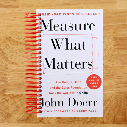 Measure What Matters: How Google, Bono, and the Gates Foundation Rock the World with OKRs