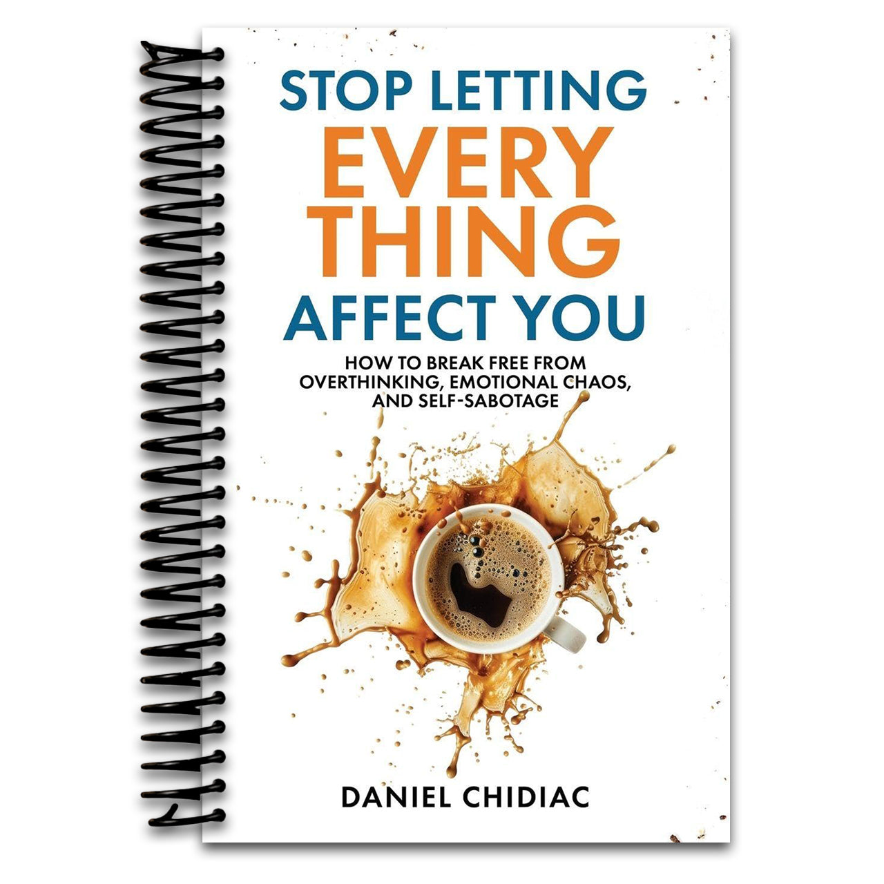 Stop Letting Everything Affect You: How to break free from overthinking, emotional chaos, and self-sabotage. (Spiral bound) Happy Coil spiral bound book