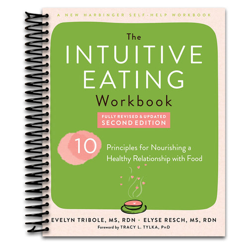 The Intuitive Eating Workbook: Ten Principles for Nourishing a Healthy Relationship with Food (A New Harbinger Self-Help Workbook)