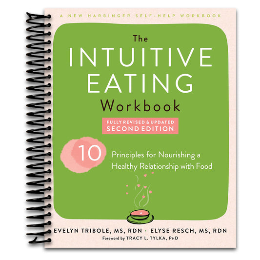 The Intuitive Eating Workbook: Ten Principles for Nourishing a Healthy Relationship with Food (A New Harbinger Self-Help Workbook)