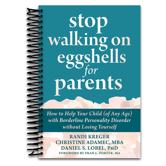Stop Walking on Eggshells for Parents: How to Help Your Child (of Any Age) with Borderline Personality Disorder without Losing Yourself